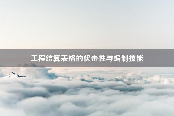 工程结算表格的伏击性与编制技能