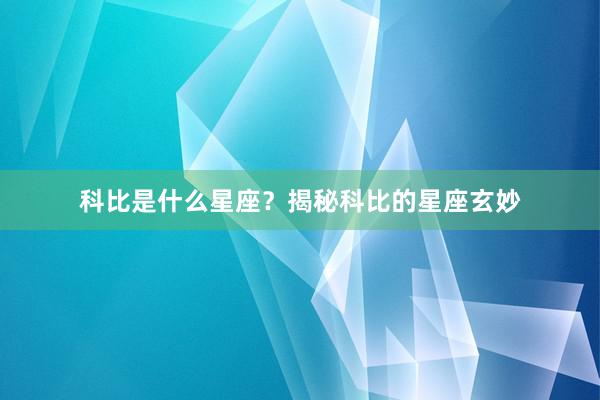 科比是什么星座？揭秘科比的星座玄妙