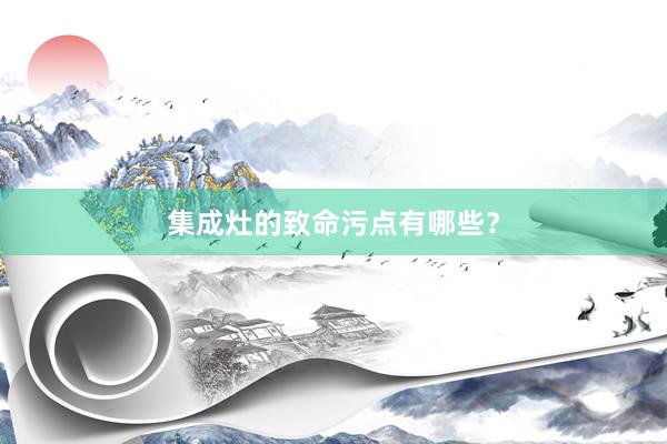 集成灶的致命污点有哪些？