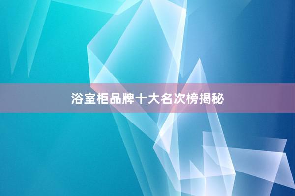 浴室柜品牌十大名次榜揭秘